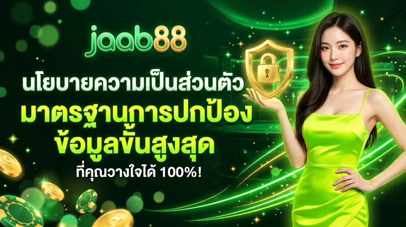 นโยบายความเป็นส่วนตัว jaab88 มาตรฐานการปกป้องข้อมูลขั้นสูงสุดที่คุณวางใจได้ 100%